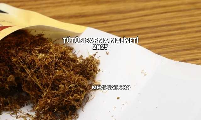 Tütün Sarma Maliyeti 2025