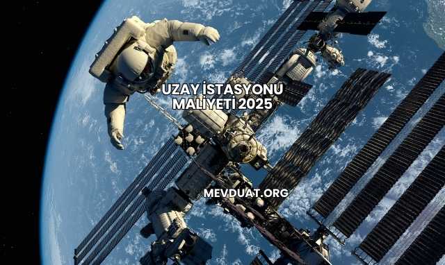Uzay İstasyonu Maliyeti 2025