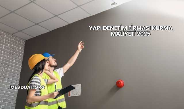 Yapı Denetim Firması Kurma Maliyeti 2025