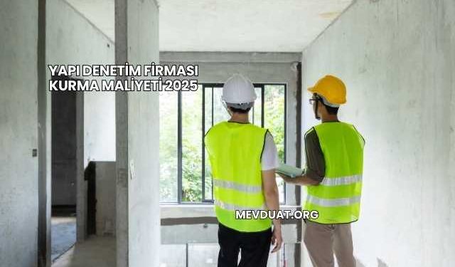 Yapı Denetim Firması Kurma Maliyeti 2025