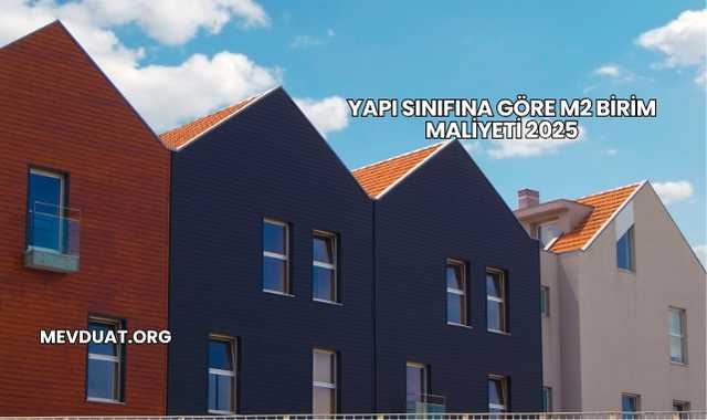Yapı Sınıfına Göre m2 Birim Maliyeti 2025