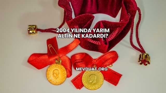 2004 Yılında Yarım Altın Ne Kadardı?