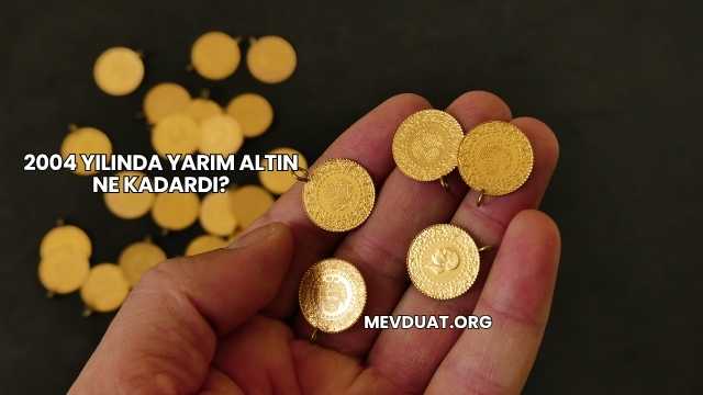 2004 Yılında Yarım Altın Ne Kadardı?