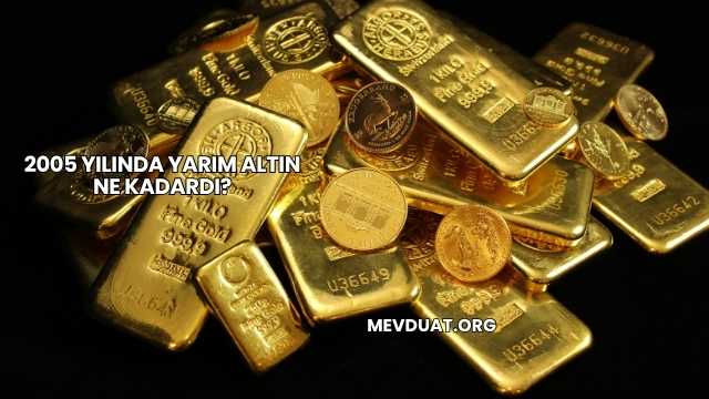 2005 Yılında Yarım Altın Ne Kadardı?