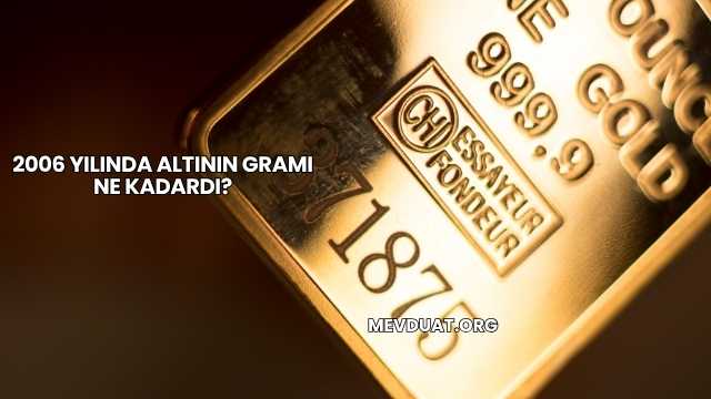 2006 Yılında Altının Gramı Ne Kadardı?