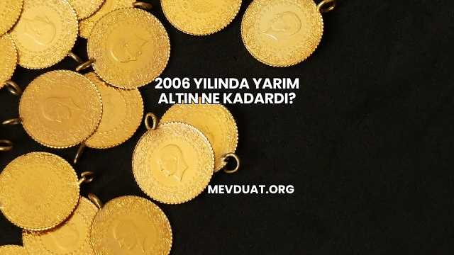 2006 Yılında Yarım Altın Ne Kadardı?