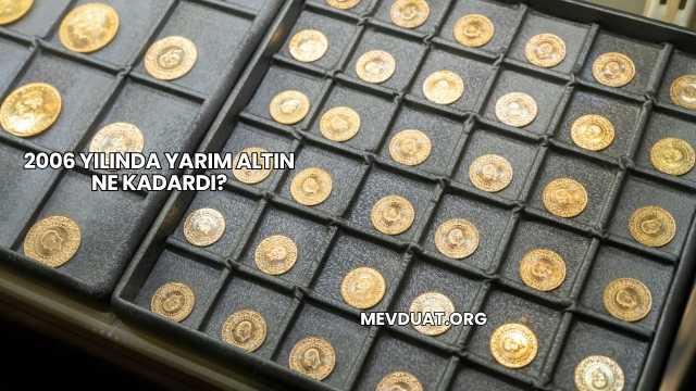 2006 Yılında Yarım Altın Ne Kadardı?