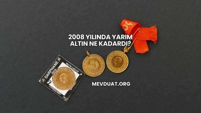 2008 Yılında Yarım Altın Ne Kadardı?