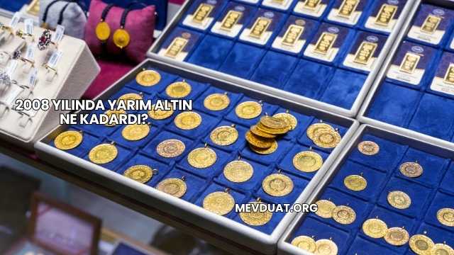 2008 Yılında Yarım Altın Ne Kadardı?