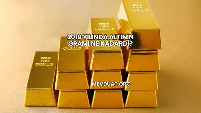 2010 Yılında Altının Gramı Ne Kadardı?
