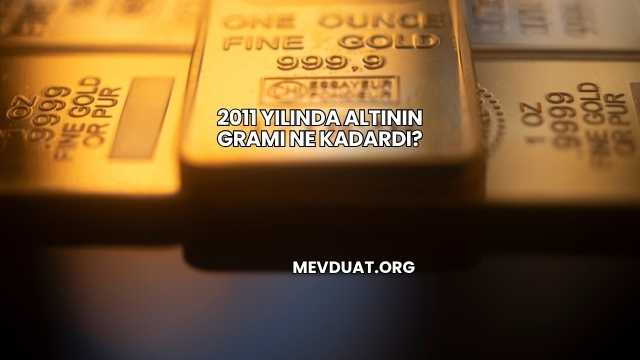 2011 Yılında Altının Gramı Ne Kadardı?