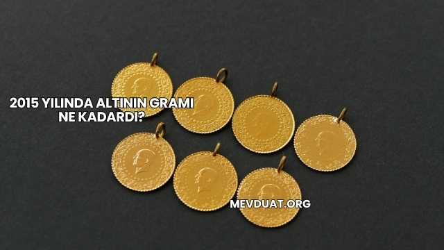 2015 Yılında Altının Gramı Ne Kadardı?