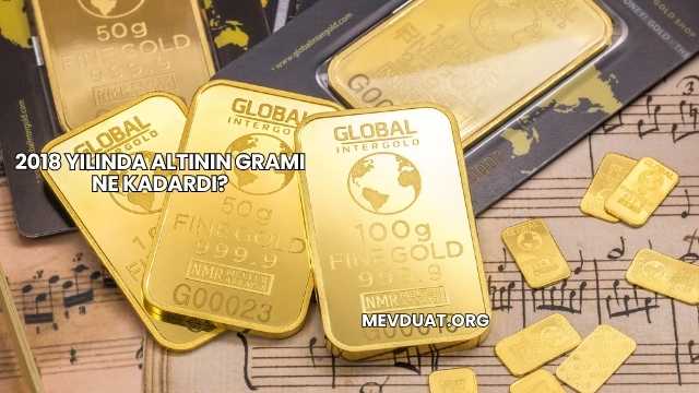 2018 Yılında Altının Gramı Ne Kadardı?