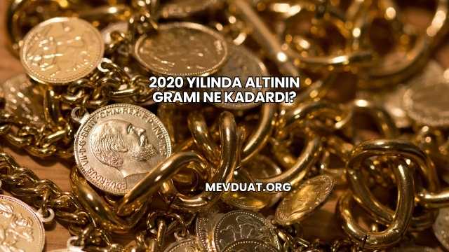 2020 Yılında Altının Gramı Ne Kadardı?