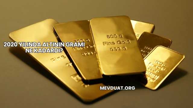 2020 Yılında Altının Gramı Ne Kadardı?