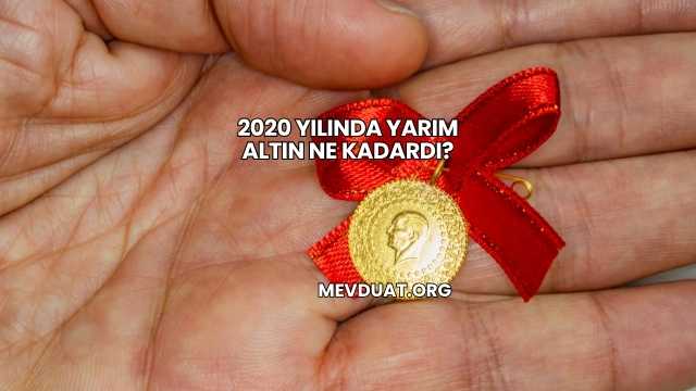 2020 Yılında Yarım Altın Ne Kadardı?