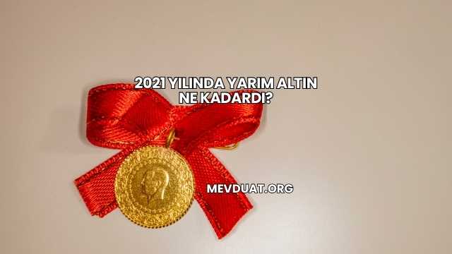 2021 Yılında Yarım Altın Ne Kadardı?