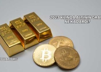 2023 Yılında Altının Gramı Ne Kadardı?