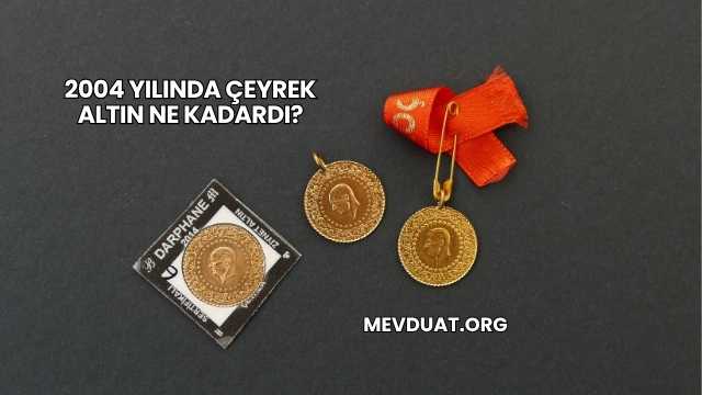 2004 Yılında Çeyrek Altın Ne Kadardı?