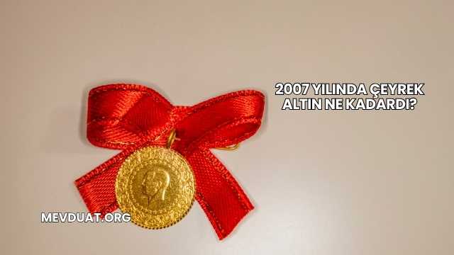 2007 Yılında Çeyrek Altın Ne Kadardı?