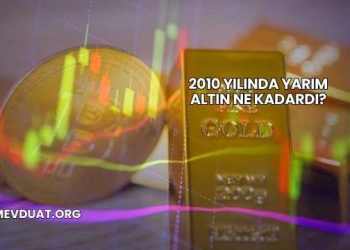 2010 Yılında Yarım Altın Ne Kadardı?