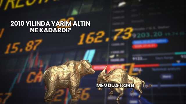 2010 Yılında Yarım Altın Ne Kadardı?