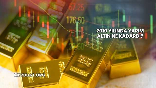 2010 Yılında Yarım Altın Ne Kadardı?