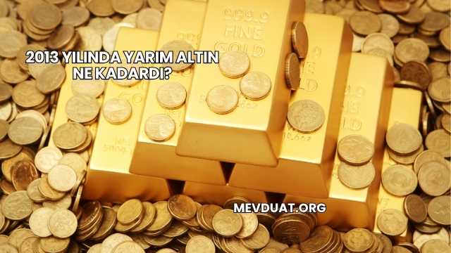 2013 Yılında Yarım Altın Ne Kadardı?
