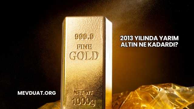 2013 Yılında Yarım Altın Ne Kadardı?
