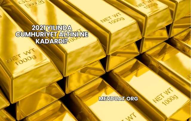 2021 Yılında Cumhuriyet Altını Ne Kadardı?