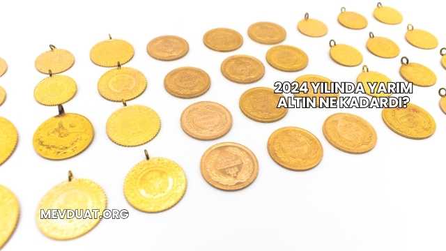 2024 Yılında Yarım Altın Ne Kadardı?