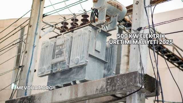 500 kW Elektrik Üretimi Maliyeti 2025