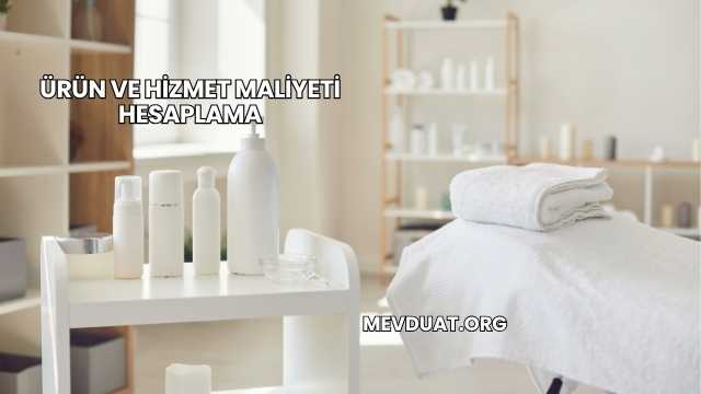 Ürün ve Hizmet Maliyeti Hesaplama