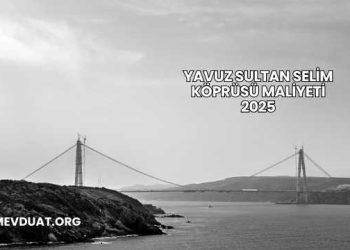 Yavuz Sultan Selim Köprüsü Maliyeti 2025