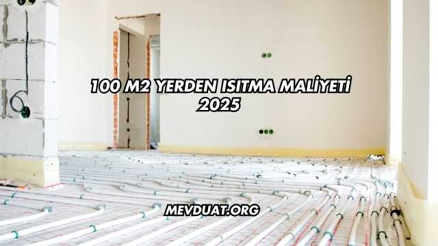 100 M2 Yerden Isıtma Maliyeti 2025
