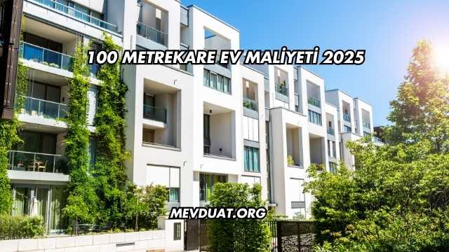 100 Metrekare Ev Maliyeti 2025