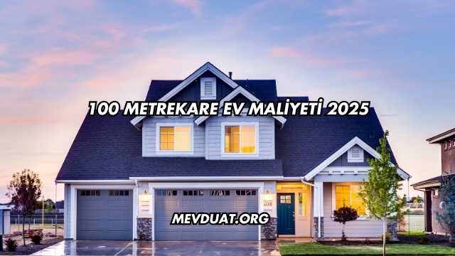 100 Metrekare Ev Maliyeti 2025