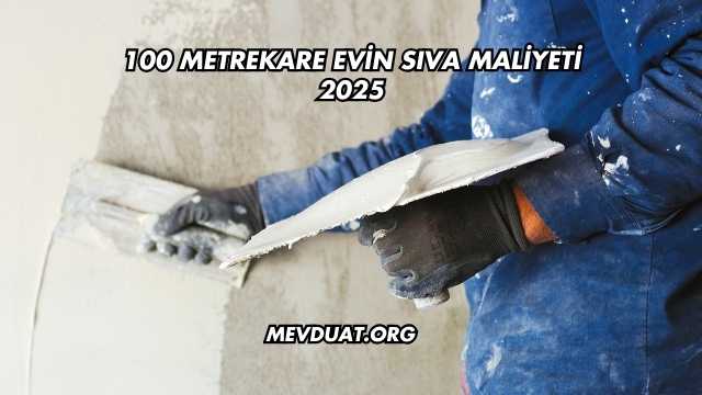 100 Metrekare Evin Sıva Maliyeti 2025