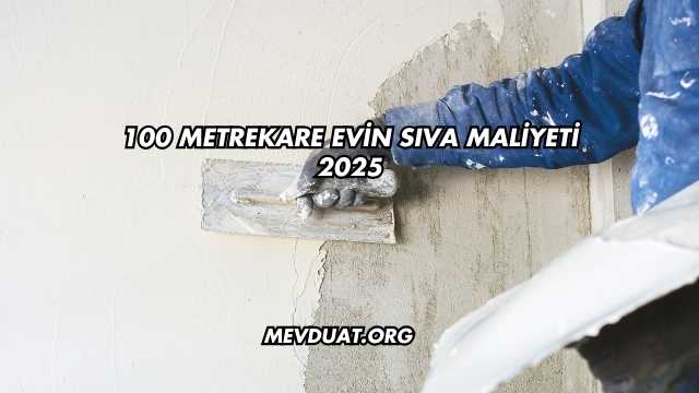 100 Metrekare Evin Sıva Maliyeti 2025