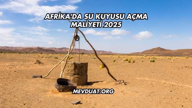 Afrika'da Su Kuyusu Açma Maliyeti 2025