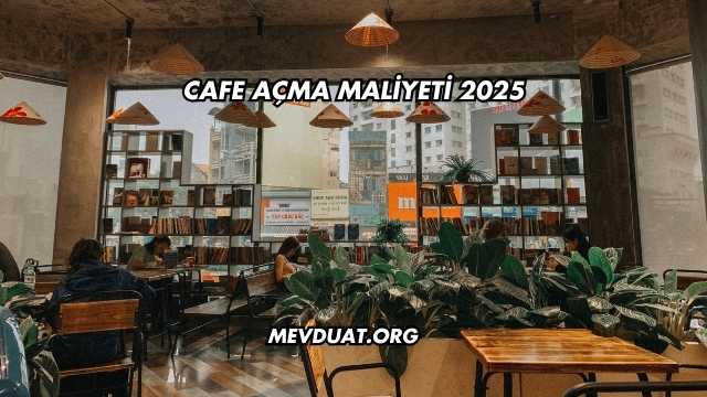Cafe Açma Maliyeti 2025