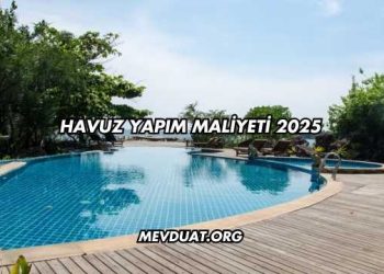 Havuz Yapım Maliyeti 2025