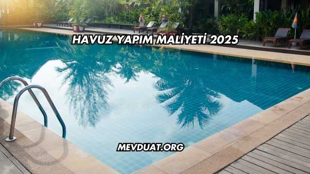 Havuz Yapım Maliyeti 2025