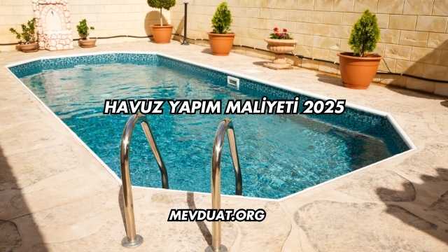 Havuz Yapım Maliyeti 2025