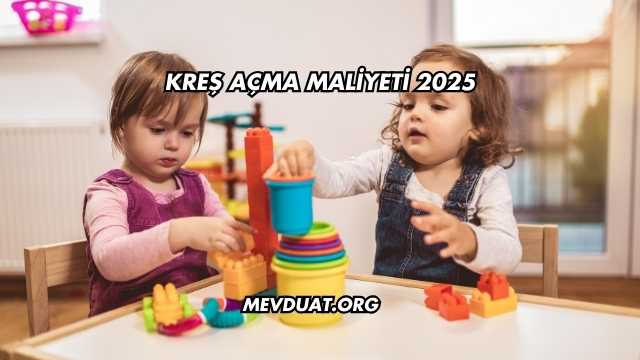 Kreş Açma Maliyeti 2025