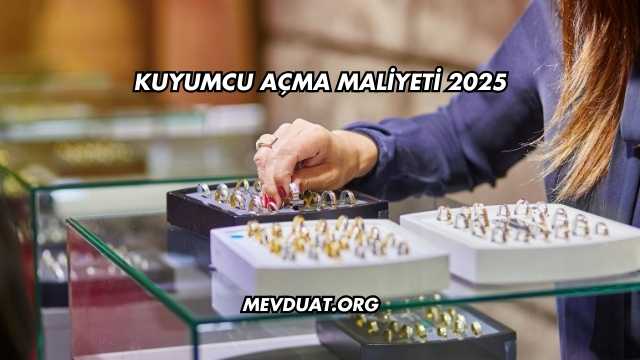 Kuyumcu Açma Maliyeti 2025