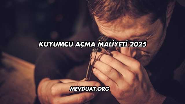 Kuyumcu Açma Maliyeti 2025