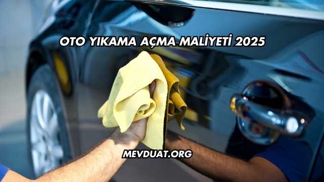 Oto Yıkama Açma Maliyeti 2025