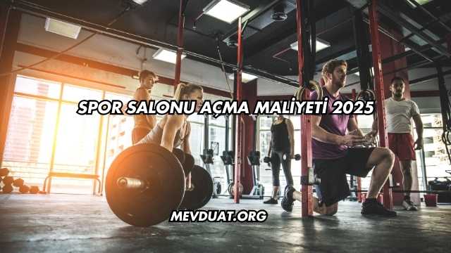 Spor Salonu Açma Maliyeti 2025