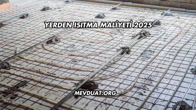 Yerden Isıtma Maliyeti 2025